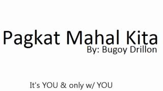 Pagkat Mahal Kita by Bugoy Drilon with Lyrics [upl. by Voletta]