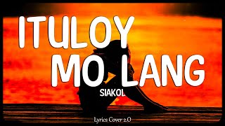 Ituloy Mo Lang  Siakol Lyrics Cover [upl. by Wershba507]