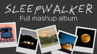 SLEEPWALKER  Full Mashup Album [upl. by Bysshe]