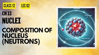 Lect 02 Nuclei Composition Of NucleusNeutrons [upl. by Asenaj677]