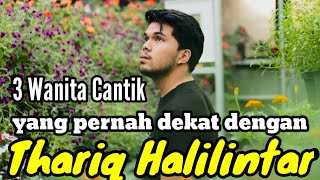 3 WANITA CANTIK YANG PERNAH DEKAT DENGAN THARIQ HALILINTAR dan MANTAN KEKASIH THARIQ HALILINTAR [upl. by Oeflein136]