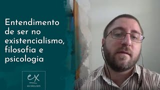 Entendimento de ser  Existencialismo filosofia e psicologia [upl. by Haimaj]