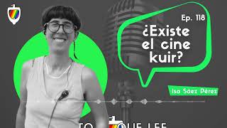 Ep 118 ¿Existe el cine kuir con Isa Sáez Pérez [upl. by Hardy]