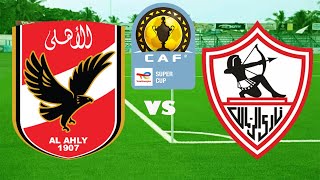 LIVE AL AHLY SC VS ZAMALEK SC  FAINALI YA CAF SUPER CUP [upl. by Worrell]