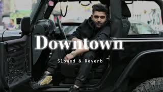 Downtown Slowed amp Reverb Guru Randhawa [upl. by Guerra]