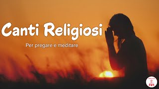 Canti Religiosi  Bellissimi Canti religiosi per pregare e meditare [upl. by Romilda259]