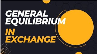 GENERAL EQUILIBRIUM IN EXCHANGE [upl. by Naman]