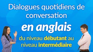 Dialogues quotidiens de conversation en anglais  du niveau débutant au niveau intermédiaire [upl. by Holzman870]