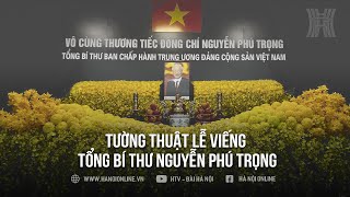 Tường thuật trực tiếp Lễ viếng Tổng Bí thư Nguyễn Phú Trọng [upl. by Naillij]