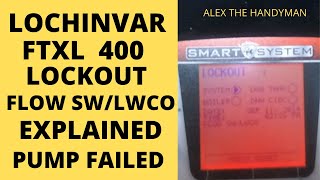 LOCHINVAR FTXL 400 LOCKOUT FLOW SWLWCO EXPLAINED PUMP FAILED [upl. by Ayirp388]