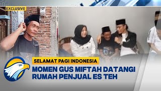 Sampaikan Permohonan Maaf Miftah Datangi Rumah Penjual Es Teh SELAMAT PAGI INDONESIA [upl. by Ahsenahs]