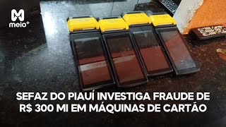 Sefaz do Piauí investiga fraude em máquinas de cartão que resultou em sonegação de R 300 mi [upl. by Mosenthal]