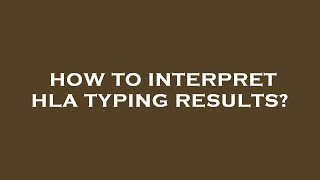 How to interpret hla typing results [upl. by Koy]