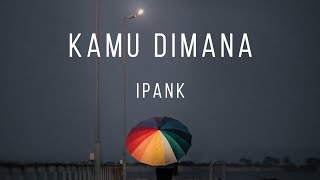 Kamu Dimana  Ipank Lirik [upl. by Tolley331]