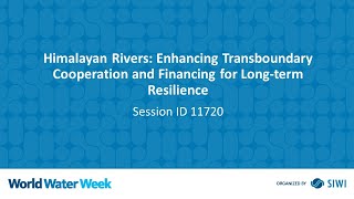 11720 Himalayan Rivers Enhancing Transboundary Cooperation and Financing for Longterm Resilience [upl. by Cherry]