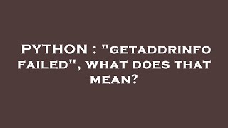 PYTHON  quotgetaddrinfo failedquot what does that mean [upl. by Bamberger681]