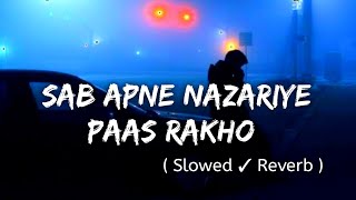 Sab Apne Nazariye Pass RakhoHum Apna Nazriya rakhtay Hain 😇 Slowed And Reverb Song Lofimix Song [upl. by Shina]