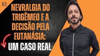 NEVRALGIA DO TRIGÃŠMEO E A DECISÃƒO PELA EUTANÃSIA UM CASO REAL [upl. by Eelreveb]