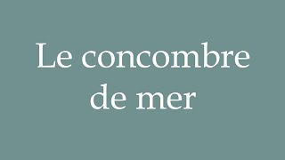 How to Pronounce Le concombre de mer The sea cucumber Correctly in French [upl. by How]