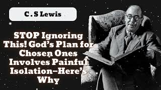 STOP Ignoring This God’s Plan for Chosen Ones Involves Painful Isolation—Here’s Why  C  S Lewis [upl. by Mavra536]