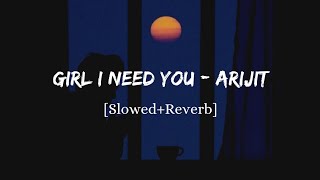 Girl I Need You  Arijit Singh Song  Slowed And Reverb Lofi Mix [upl. by Wanda]