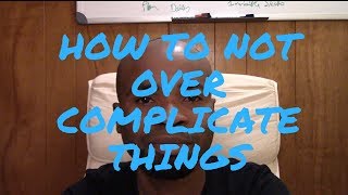 How to Not Over Complicate Things [upl. by Arymas755]