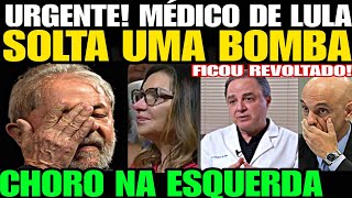 CHORO NA ESQUERDA MÉDICO DE LULA SOLTA UMA BOMBA A VERDADE FOI REVELADA SAÚDE DE LULA BOLETIM [upl. by Corley]