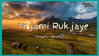 Ye Jami Ruk Jaye Slowed amp ReverbAdnan Sami [upl. by Tennies]