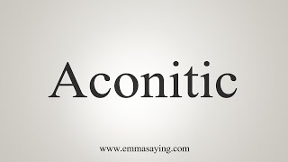 How To Say Aconitic [upl. by Dalli870]