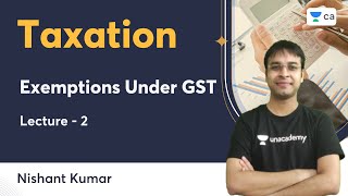 L2  Exemptions Under GST  Taxation  Nishant Kumar  Unacademy CA [upl. by Asereht467]