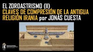 Zoroastrismo II La antiquísima religión del mundo iranio Claves de comprensión Jonas Cuesta [upl. by Tess]