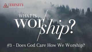 Biblical Worship 3  Does God Care How We Worship [upl. by Llehsyar]