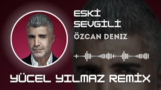 Özcan Deniz  Eski Sevgili  Yücel Yılmaz Remix  Ben Senin Eskimeyen Eski Sevgilinim [upl. by Eedissac]