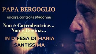 Papa Bergoglio contro la Madonna non è Corredentrice E neppure Regina [upl. by Sowell]