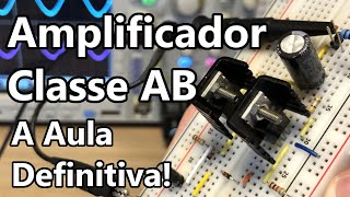 AMPLIFICADOR CLASSE AB A AULA DEFINITIVA [upl. by Benjy]