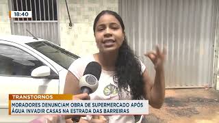 MORADORES DENUNCIAM OBRA DE SUPERMERCADO APÃ“S ÃGUA INVADIR CASA NA ENTRADA DAS BARREIRAS [upl. by Kcub541]