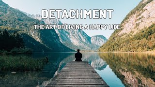 DETACHMENT  How To Live A Happy Life [upl. by Elene]