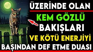 ÜZERİNDE OLAN KEM GÖZLÜ BAKIŞLARI VE KÖTÜ ENERJİYİ BAŞINDAN DEF ETME DUASI [upl. by Bigelow362]