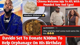 Chioma Welcome Juju To ATL With Pounded Yam And Egusi Davido Set To Donate N300m To Orphanage [upl. by Dugan]