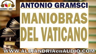 Las maniobras del Vaticano  Antonio Gramsci ALEJANDRIAenAUDIO [upl. by Eimarrej599]