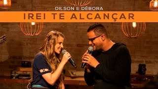 DILSON E DÉBORA  IREI TE ALCANÇAR [upl. by Aneekat]