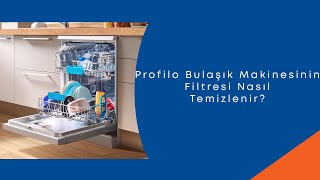 Profilo Bulaşık Makinesinin Filtresi Nasıl Temizlenir [upl. by Calore]