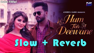 Hum Toh Deewane  Slow  Reverb  Yasser Desai  Romantic Song  LoFi Song  Shahbaz Siddiqui [upl. by Oibesue]