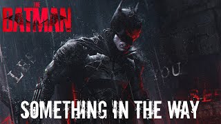 THE BATMAN Something in The Way  1 HOUR EPIC VERSION The Batman Theme Song [upl. by Luigino]