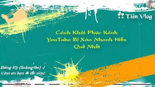 Cách Khôi Phục Kênh YouTube Bị Xóa Nhanh Hiểu Quả Nhất ❣❣ Tiên Vlog [upl. by Aivonas]