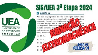 Questão 45 de FÍSICA do SISUEA 3ª ETAPA  2024  RADIAÇÃO Eletromagnética [upl. by Hobart655]