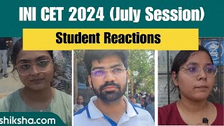 INI CET 2024 July Session Student Reactions [upl. by Oeram787]