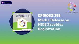 EPISODE 258  Media Release on NDIS Provider Registration  The SDA HOUSING Podcast [upl. by Hamish]