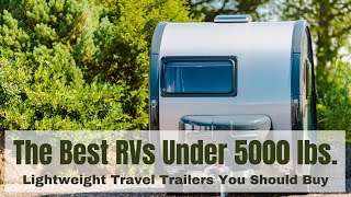 Here Are The Best RVs You Can Buy Under 5000 lbs [upl. by Bennie62]