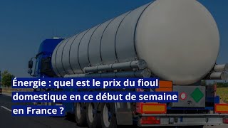 Énergie  quel est le prix du fioul domestique en ce début de semaine en France [upl. by Laspisa]